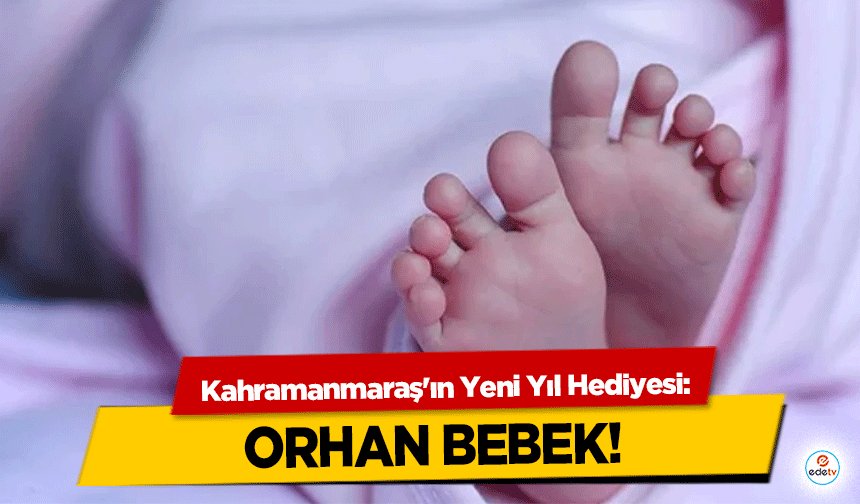 Kahramanmaraş'ın Yeni Yıl Hediyesi: Orhan Bebek!