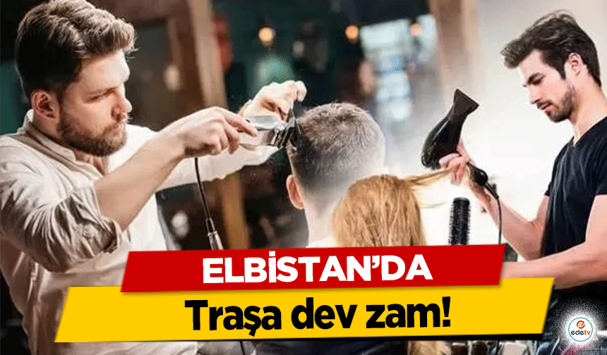 Elbistan’da traşa dev zam!