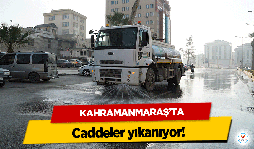 Kahramanmaraş’ta caddeler yıkanıyor!