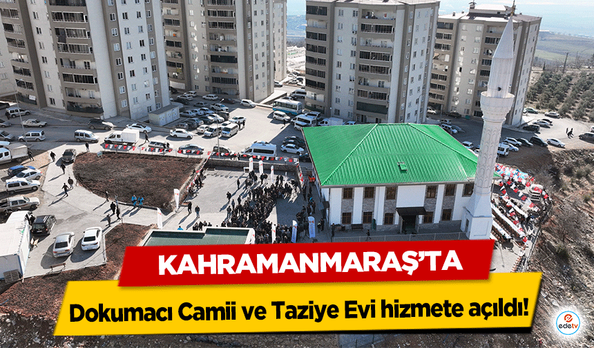 Kahramanmaraş’ta Dokumacı Camii ve Taziye Evi hizmete açıldı!