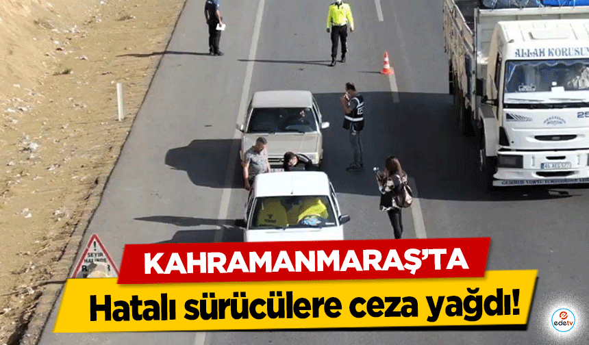 Kahramanmaraş’ta hatalı sürücülere ceza yağdı!