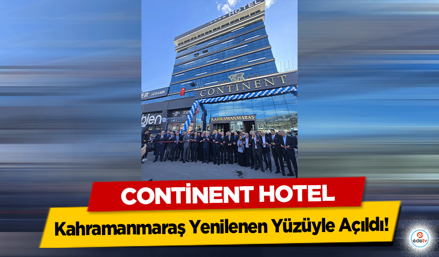 Continent Hotel Kahramanmaraş Yenilenen Yüzüyle Açıldı!