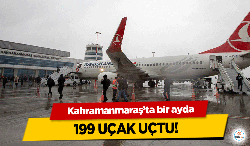 Kahramanmaraş’ta bir ayda 199 uçak uçtu!