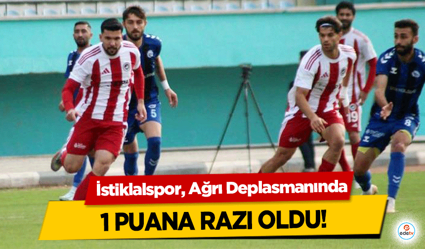 İstiklalspor, Ağrı Deplasmanında 1 puana razı oldu!