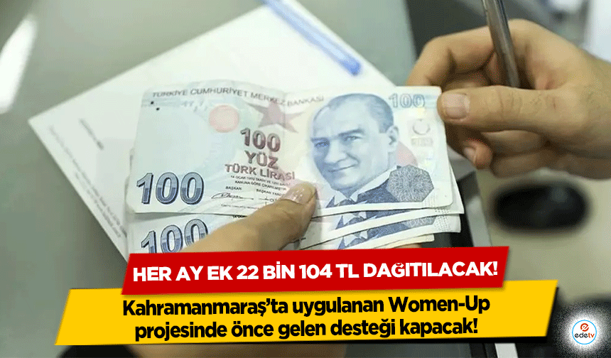 Her ay ek 22 bin 104 tl dağıtılacak! Kahramanmaraş’ta uygulanan Women-Up projesinde önce gelen desteği kapacak!