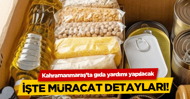 Kahramanmaraşlılara Gıda Yardımı Yapılacak: İşte Müracaat Detayları