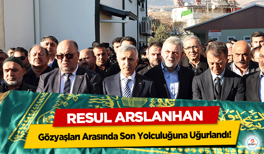 Resul Arslanhan Gözyaşları Arasında Son Yolculuğuna Uğurlandı