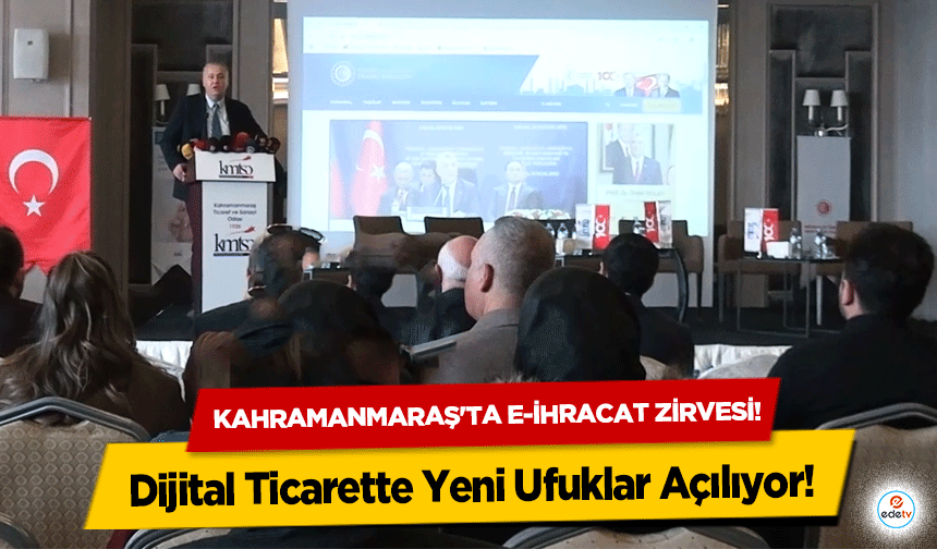 Kahramanmaraş'ta e-ihracat zirvesi! Dijital Ticarette Yeni Ufuklar Açılıyor