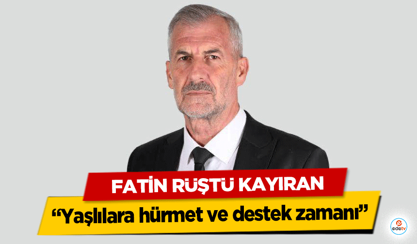 Fatin Rüştü Kayıran, “Yaşlılara hürmet ve destek zamanı”