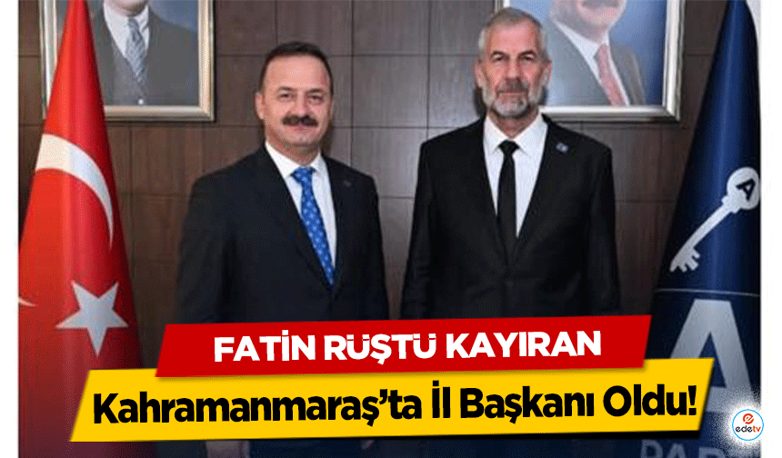 Fatin Rüştü Kayıran, Kahramanmaraş’ta Anahtar Parti İl Başkanı Oldu