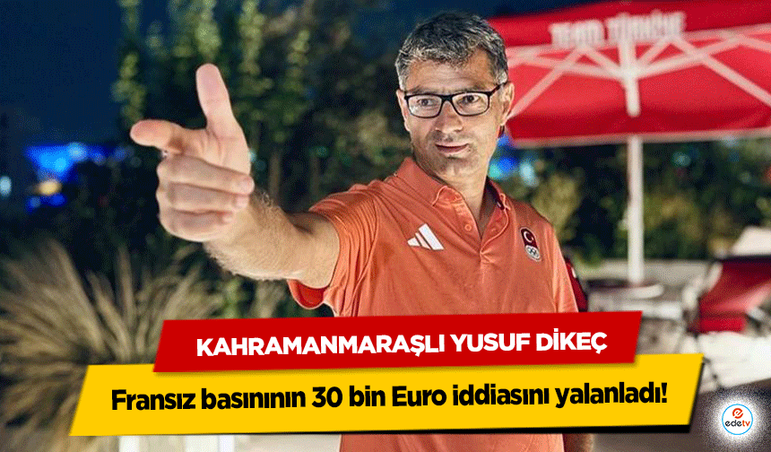 Kahramanmaraşlı Yusuf Dikeç, Fransız basınının 30 bin Euro iddiasını yalanladı!