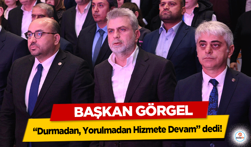 Başkan Görgel: “Durmadan, Yorulmadan Hizmete Devam” dedi!