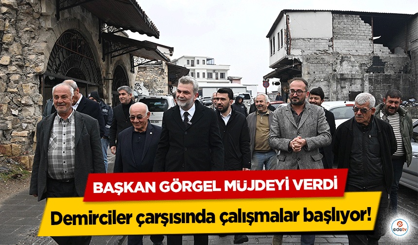 Başkan Görgel Müjdeyi Verdi, Demirciler çarşısında çalışmalar başlıyor!