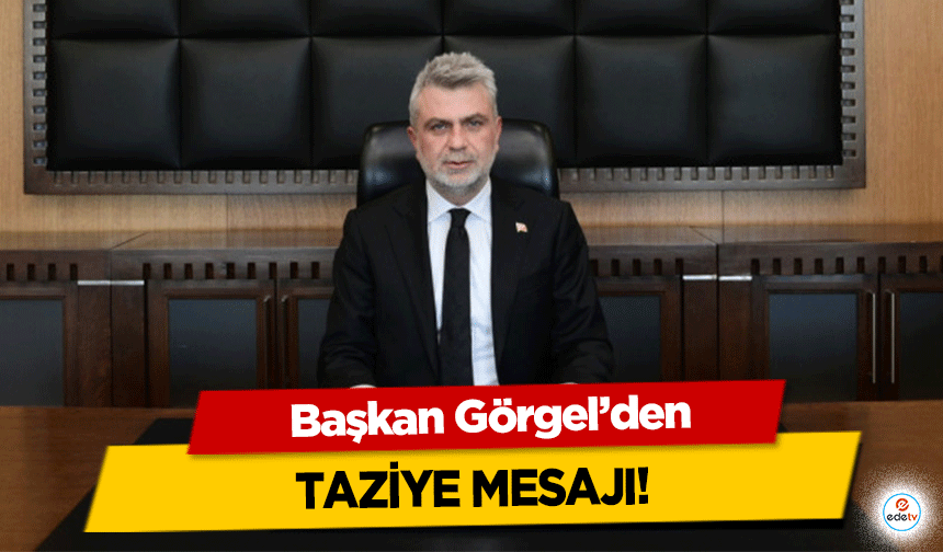 Başkan Görgel’den taziye mesajı!