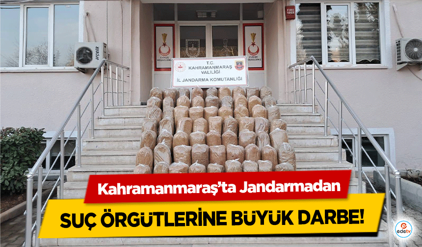 Kahramanmaraş’ta Jandarmadan suç örgütlerine büyük darbe!