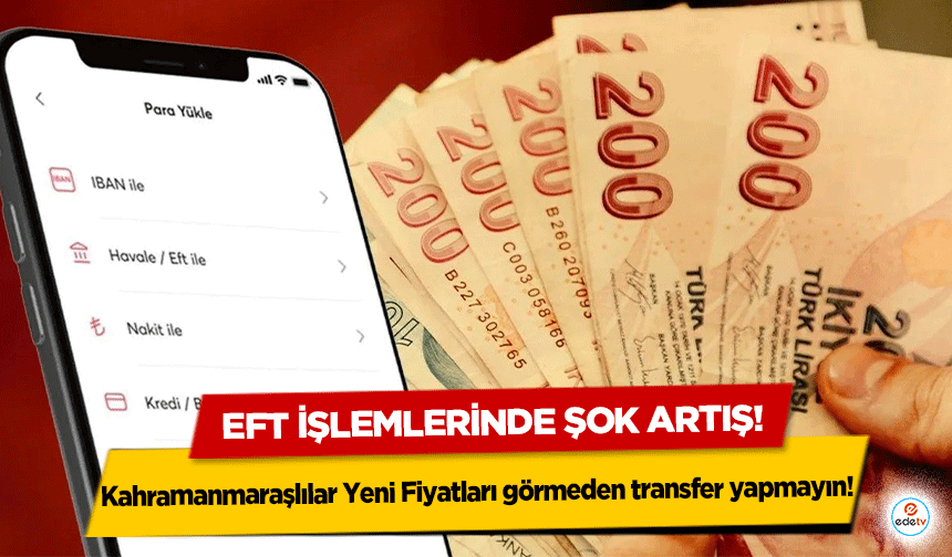 EFT işlemlerinde şok artış! Kahramanmaraşlılar Yeni Fiyatları görmeden transfer yapmayın!