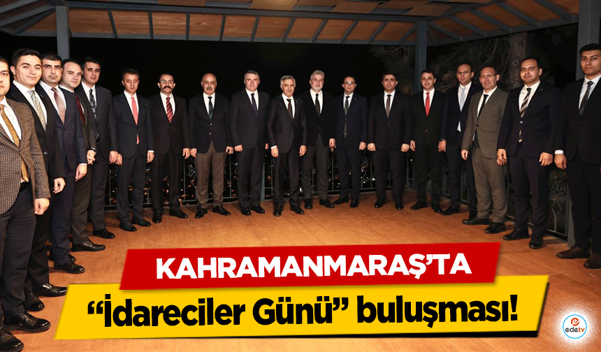 Kahramanmaraş’ta “İdareciler Günü” buluşması!