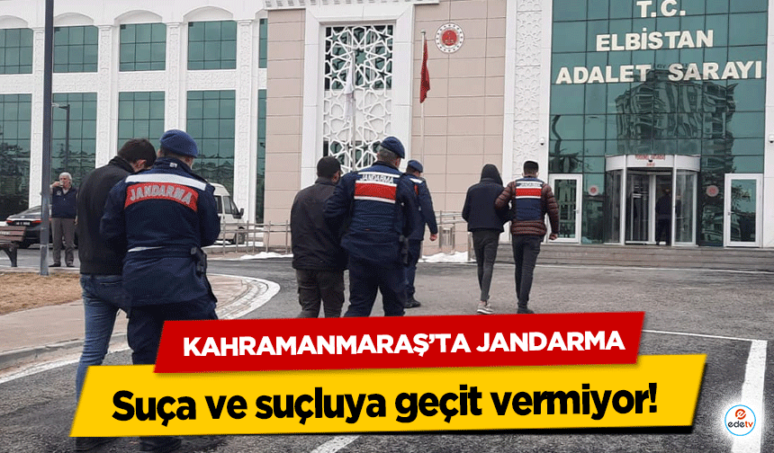 Kahramanmaraş’ta Jandarma suça ve suçluya geçit vermiyor!