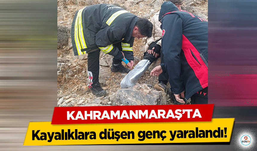 Kahramanmaraş’ta kayalıklara düşen genç yaralandı!