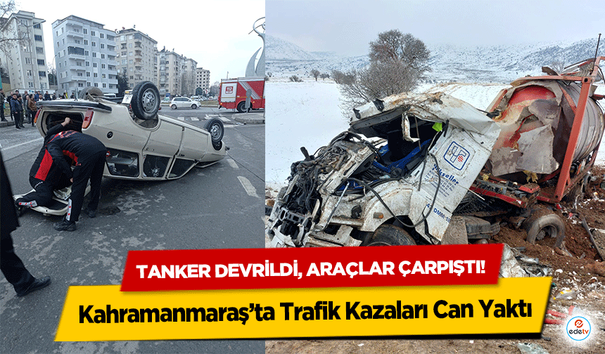 Tanker devrildi, araçlar çarpıştı! Kahramanmaraş’ta Trafik Kazaları Can Yaktı