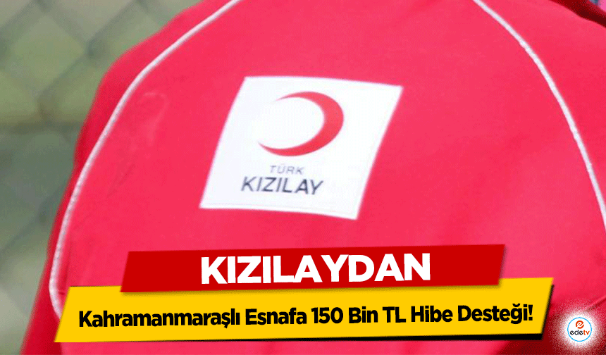 Kızılay’dan Kahramanmaraşlı Esnafa 150 Bin TL Hibe Desteği!