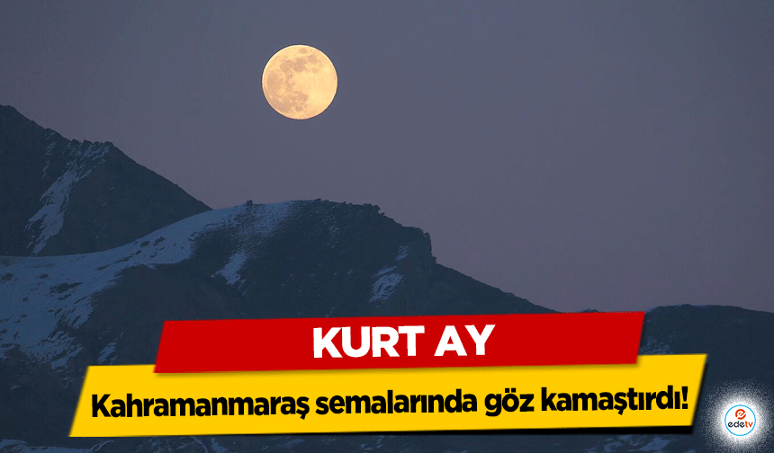 Kurt ay Kahramanmaraş semalarında göz kamaştırdı!