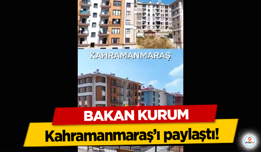 Bakan Kurum Kahramanmaraş’ı paylaştı!