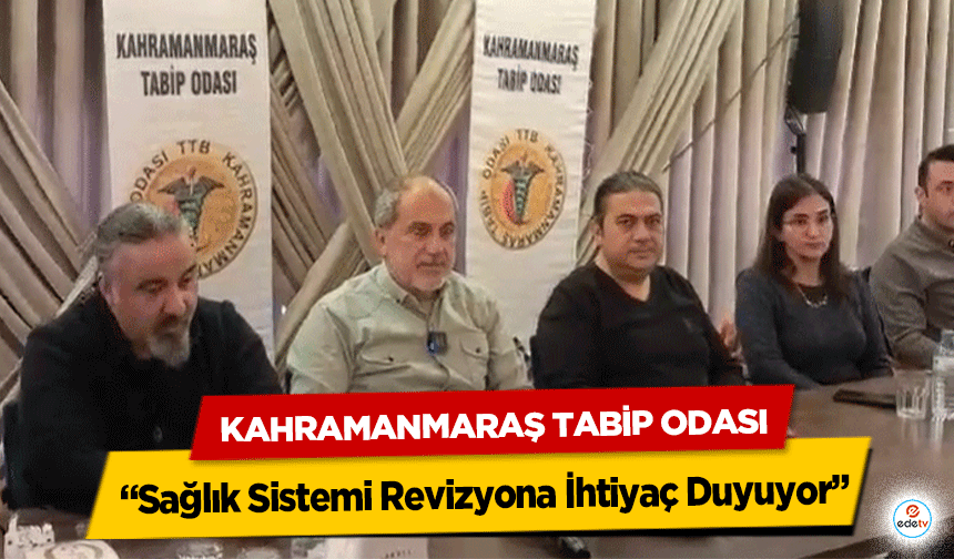 Kahramanmaraş tabip odası “Sağlık Sistemi Revizyona İhtiyaç Duyuyor”