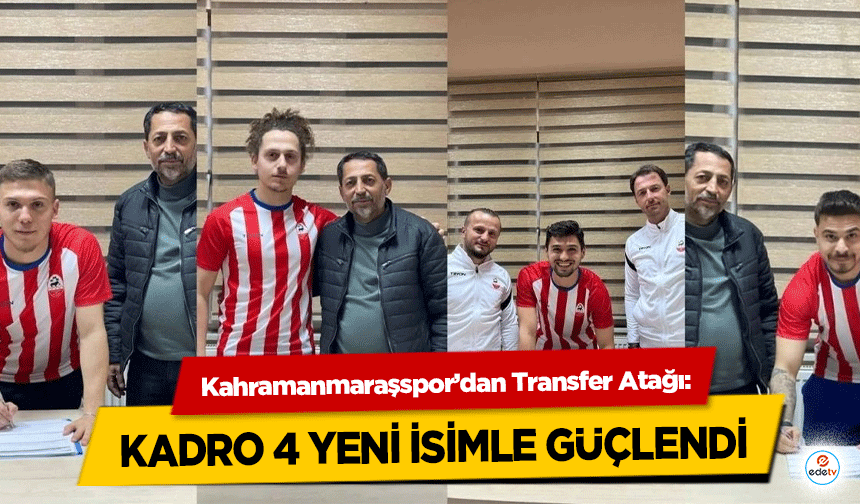 Kahramanmaraşspor’dan Transfer Atağı: kadro 4 yeni isimle güçlendi