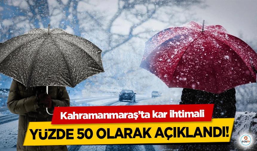 Kahramanmaraş’ta kar ihtimali yüzde 50 olarak açıklandı!