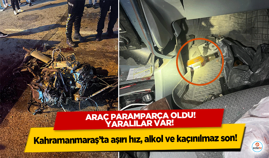 Kahramanmaraş’ta aşırı hız, alkol ve kaçınılmaz son! Araç paramparça oldu! Yaralılar var!