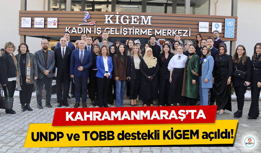 Kahramanmaraş’ta UNDP ve TOBB destekli KİGEM açıldı!