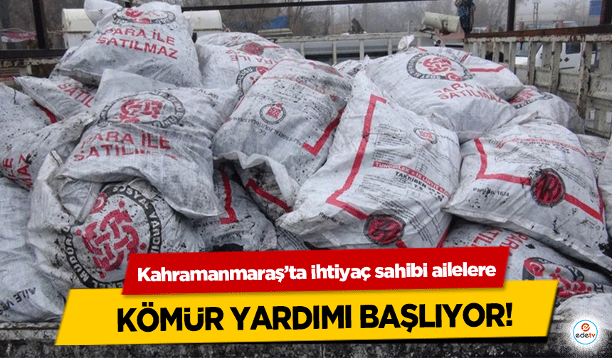 Kahramanmaraş’ta ihtiyaç sahibi ailelere kömür yardımı başlıyor!