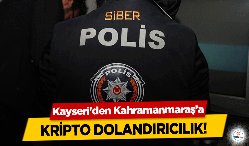 Kayseri'den Kahramanmaraş’a kripto dolandırıcılık!