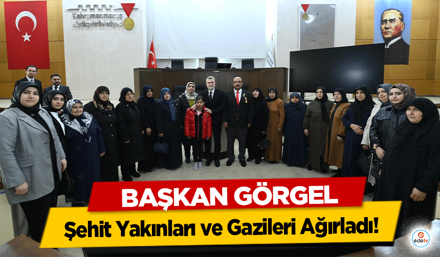 Başkan Görgel, Şehit Yakınları ve Gazileri Ağırladı