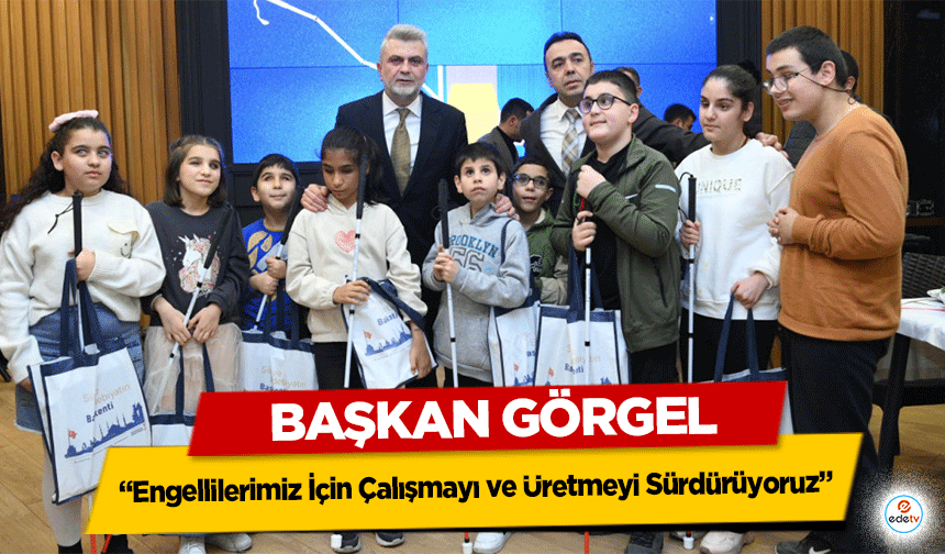 Başkan Görgel: “Engellilerimiz İçin Çalışmayı ve Üretmeyi Sürdürüyoruz”