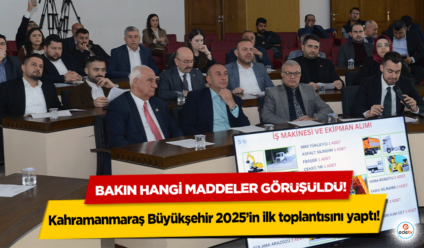 Kahramanmaraş Büyükşehir 2025’in ilk toplantısı yaptı!