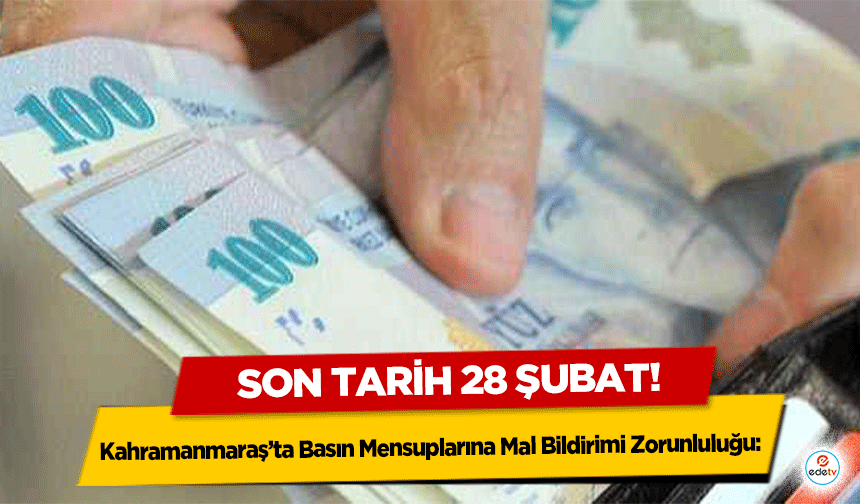 Kahramanmaraş’ta Basın Mensuplarına Mal Bildirimi Zorunluluğu: Son Tarih 28 Şubat!