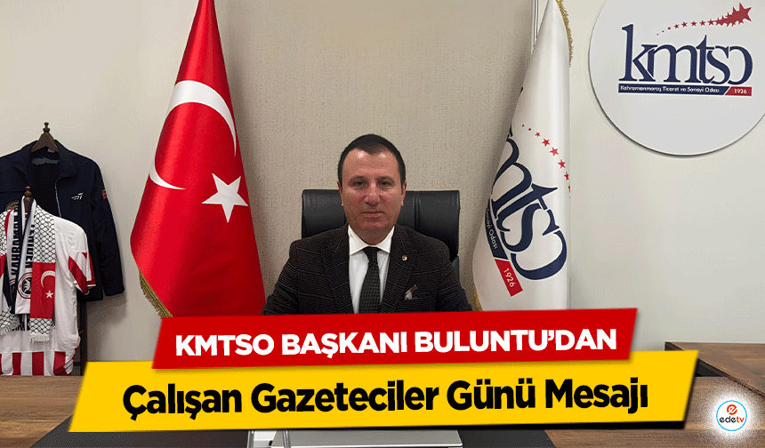 KMTSO Başkanı Buluntu’dan Çalışan Gazeteciler Günü Mesajı!