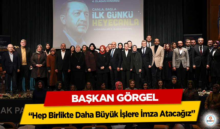 Başkan Görgel: “Hep Birlikte Daha Büyük İşlere İmza Atacağız”