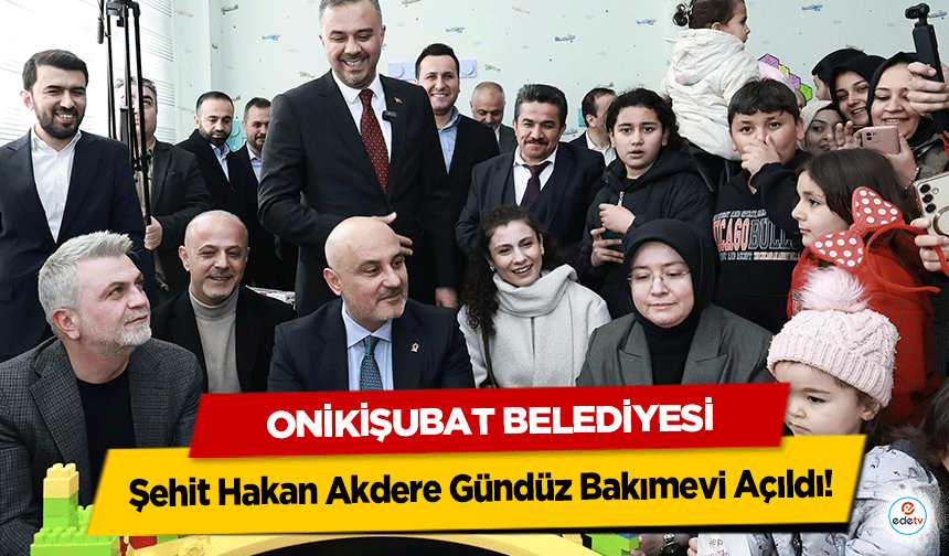 Onikişubat Belediyesi Şehit Hakan Akdere Gündüz Bakımevi Açıldı