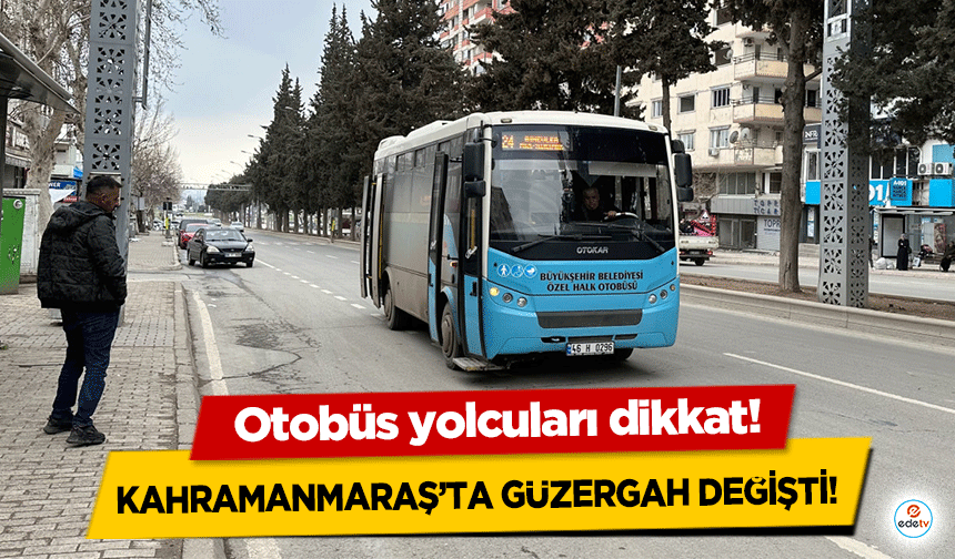 Kahramanmaraş’ta otobüs güzergahı değişti!