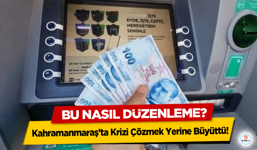 Bu Nasıl Düzenleme? Kahramanmaraş’ta Krizi Çözmek Yerine Büyüttü!