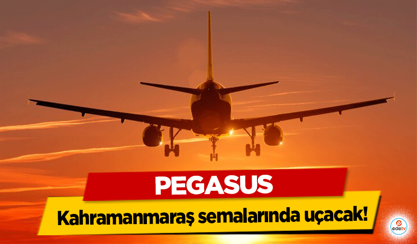 Pegasus Kahramanmaraş semalarında uçacak!