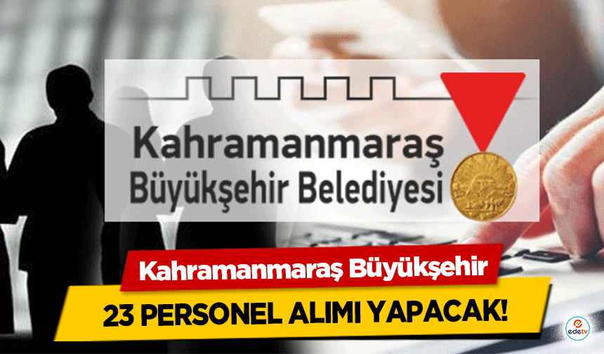 Kahramanmaraş Büyükşehir 23 personel alımı yapacak!