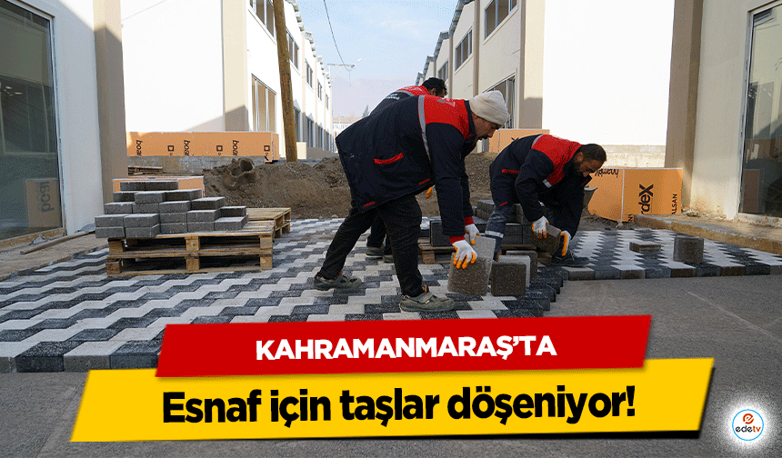 Kahramanmaraş’ta esnaf için taşlar döşeniyor!