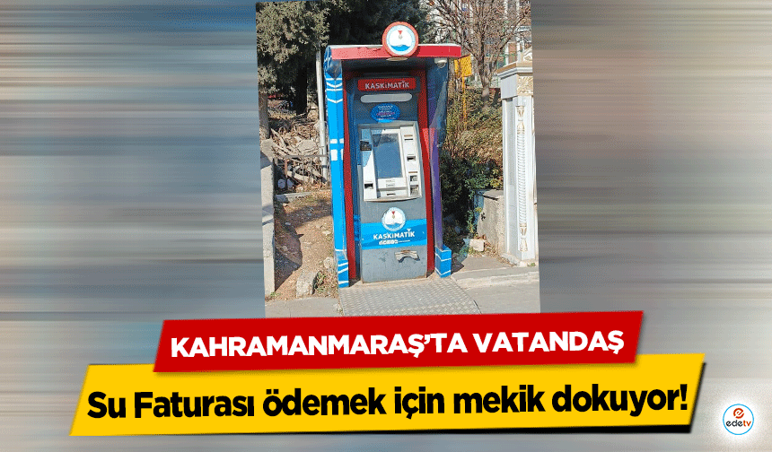 Kahramanmaraş’ta Vatandaş Su Faturası ödemek için mekik dokuyor!