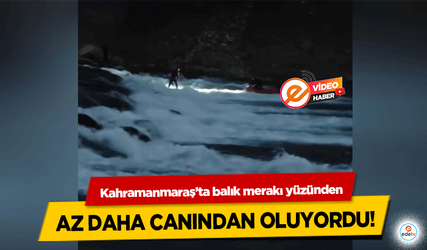 Kahramanmaraş’ta balık merakı yüzünden az daha canından oluyordu!