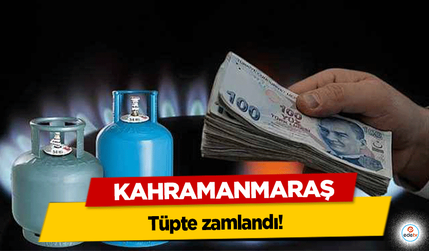 Kahramanmaraş tüpte zamlandı!