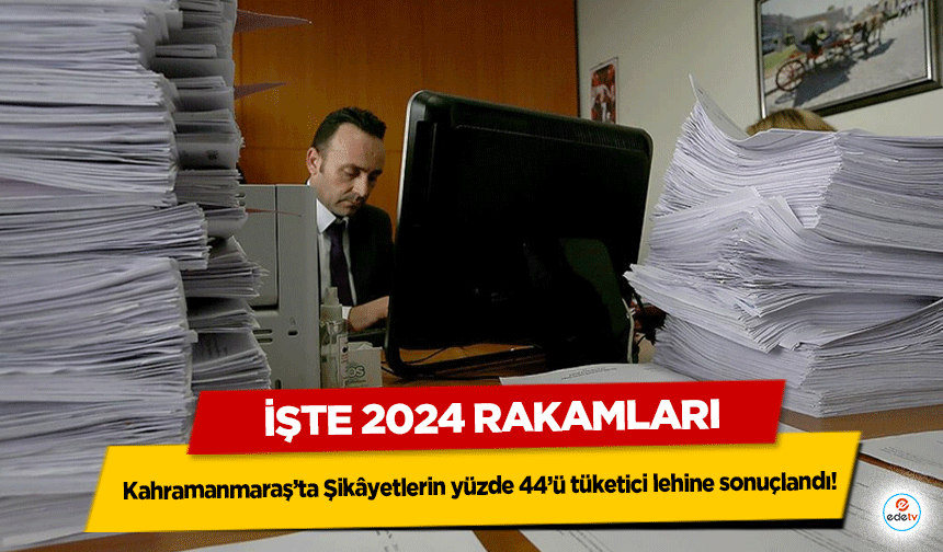 Kahramanmaraş’ta Şikâyetlerin yüzde 44’ü tüketici lehine sonuçlandı!